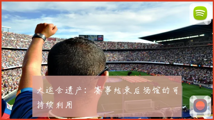 大运会遗产：赛事结束后场馆的可持续利用